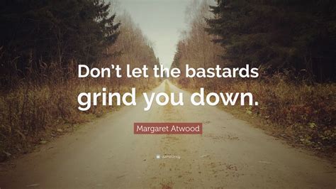 Margaret Atwood Quote: “Don’t let the bastards grind you down.” (12 wallpapers) - Quotefancy