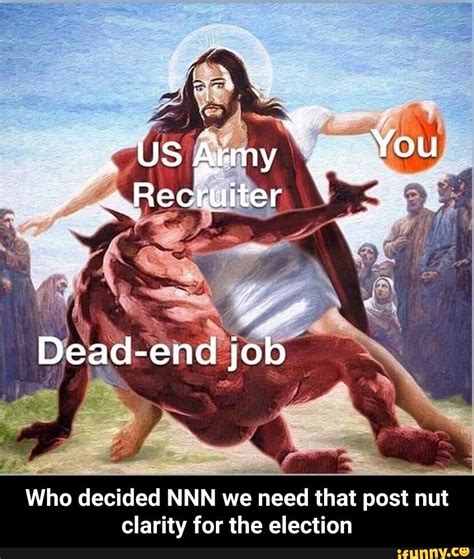 US Army Rectuiter Dead-end job Who decided NNN we need that post nut clarity for the election ...