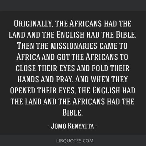 Originally, the Africans had the land and the English had...