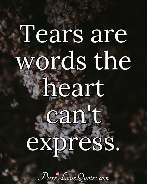 Tears are words the heart can't express. | PureLoveQuotes