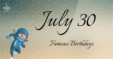 July 30 Famous Birthdays You Wish You Had Known