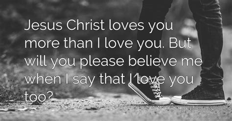 Jesus Christ loves you more than I love you. But will... | Text Message by Jon Merry