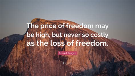 Ronald Reagan Quote: “The price of freedom may be high, but never so costly as the loss of freedom.”