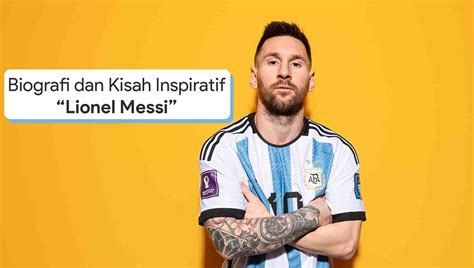 Biografi Lionel Messi, Pemain Sepak Bola Terbaik Sepanjang Masa ...