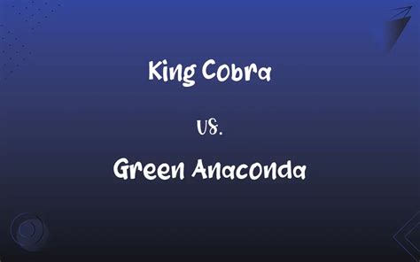 King Cobra vs. Green Anaconda: What’s the Difference?