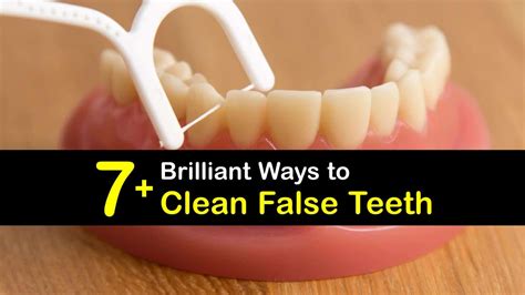 7+ Brilliant Ways to Clean False Teeth