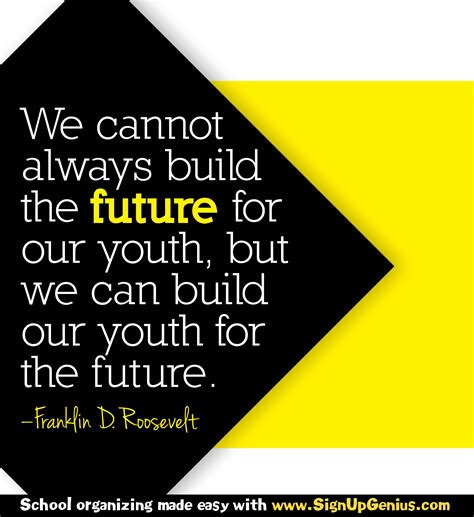 "We cannot always build the future for our youth, but we can build our youth for the future ...