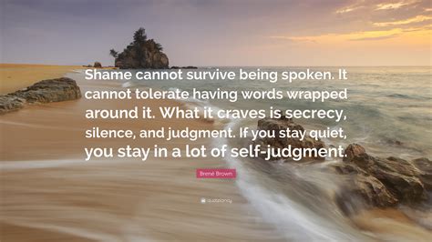 Brené Brown Quote: “Shame cannot survive being spoken. It cannot tolerate having words wrapped ...