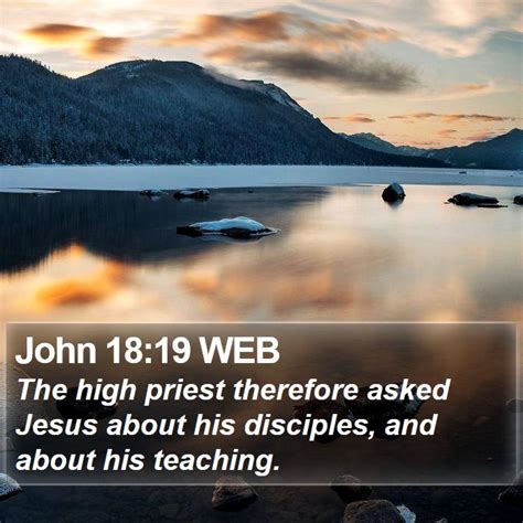 John 18:19 WEB - The high priest therefore asked Jesus about his