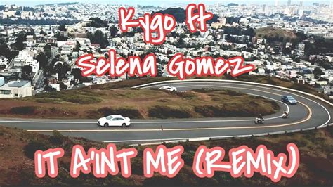 Kygo & Selena Gomez- It Ain’t Me Remix (Unofficial Music Video) - YouTube