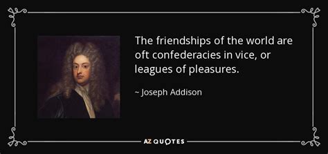 Joseph Addison quote: The friendships of the world are oft confederacies in vice...