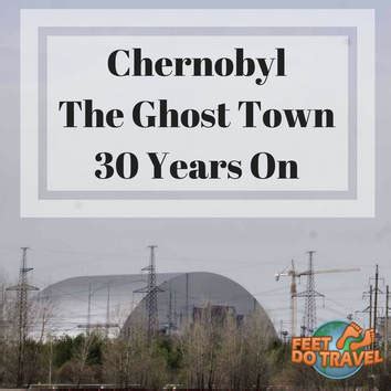 Chernobyl – the ghost town 30 years on - FeetDoTravel