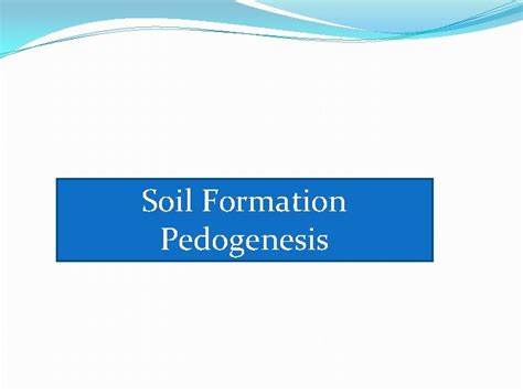 Soil Formation Pedogenesis The pedogenic processes Term Brief