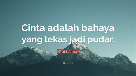 Chairil Anwar Quote: “Cinta adalah bahaya yang lekas jadi pudar.”