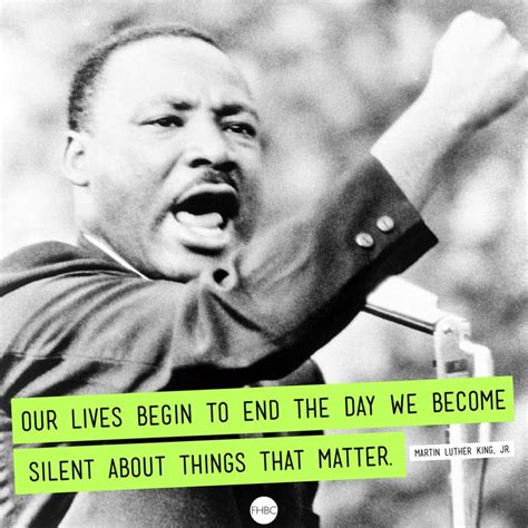 "Our lives begin to end the day we become silent about things that ...