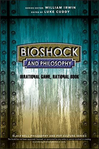 BioShock and Philosophy: Irrational Game, Rational Book (The Blackwell ...