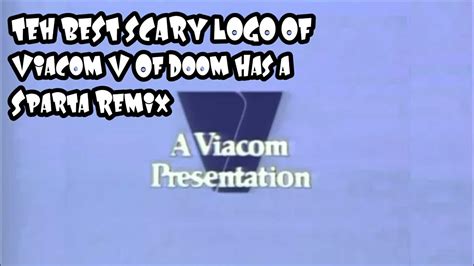 [Sparta Remix] TEH BEST SCARY LOGO OF VIACOM V OF DOOM HAS A SPARTA ...