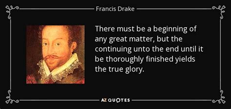 Francis Drake quote: There must be a beginning of any great matter, but...