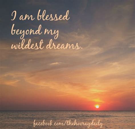 I am blessed beyond my wildest dreams. #affirmations #thehooraydaily | Dreams come true quotes ...