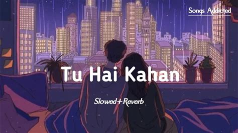 Tu Hai Kahan [Slowed+Reverb] Uraan | Usama Ali, Ahad Khan | lofi song | Songs Addicted | - YouTube