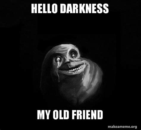 Hello Darkness My Old Friend - Forever Alone Meme Generator