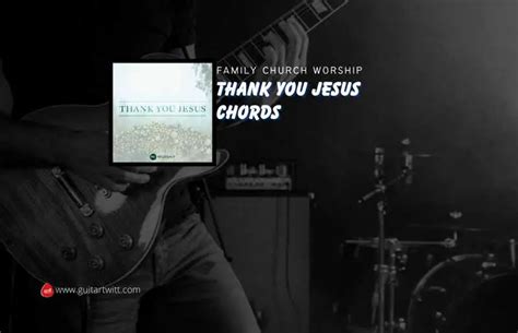 Thank You Jesus Chords By Family Church Worship - Guitartwitt