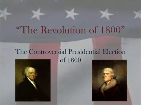 PPT - “The Revolution of 1800” The Controversial Presidential Election of 1800 PowerPoint ...