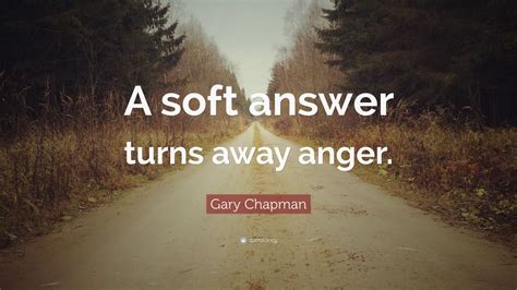 Gary Chapman Quote: “A soft answer turns away anger.” (10 wallpapers ...