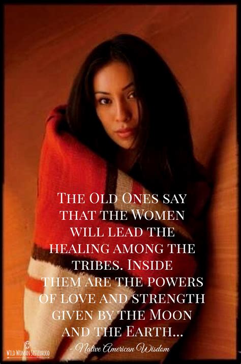 The old ones say that the Women will lead the healing among the tribes ...