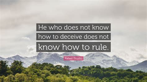 Rafael Trujillo Quote: “He who does not know how to deceive does not know how to rule.”