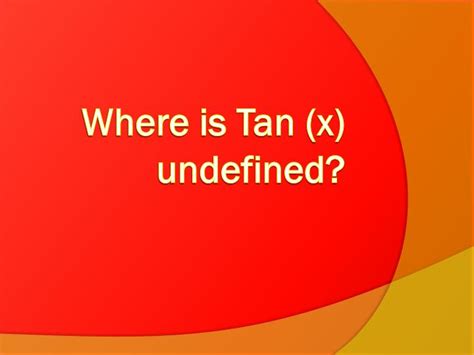 PPT - Where is Tan (x) undefined? PowerPoint Presentation - ID:2500451