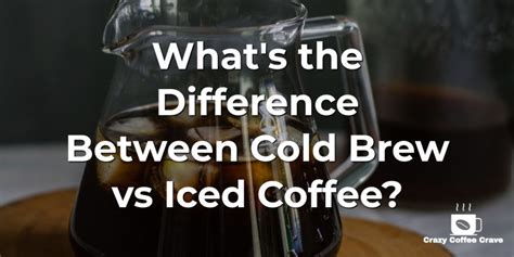 Cold Brew vs Iced Coffee: What’s the Difference Between Them? | Crazy ...