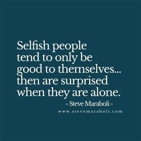 Selfish people tend to only be good to themselves… then...