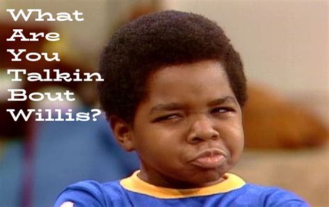 What Are You Talkin Bout Willis? Famous Meme From The Show "Diff'rent ...