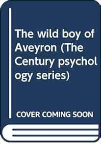 The wild boy of Aveyron (The Century psychology series): Itard, Jean Marc Gaspard: 9780390478009 ...