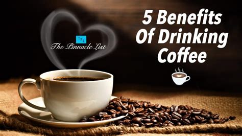 5 Benefits Of Drinking Coffee – The Pinnacle List