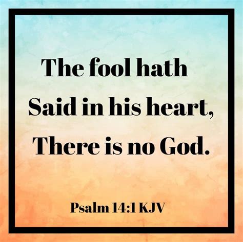 Psalm 14:1 KJV The fool hath said in his heart, There is no God. They are corrupt, they have ...