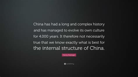 Henry Kissinger Quote: “China has had a long and complex history and ...