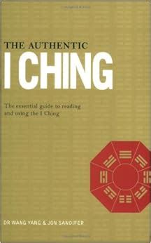 The Authentic I Ching: The Essential Guide to Reading and Using the I Ching: Dr. Wang Yang, Jon ...