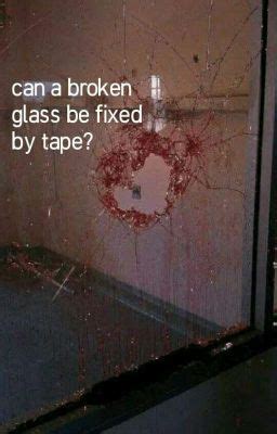 can a broken glass be fixed by tape? • johnten - 2 - Wattpad