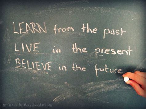 LEARN from the past LIVE in the present BELIVE in the future | Future quotes, Past quotes, Past ...