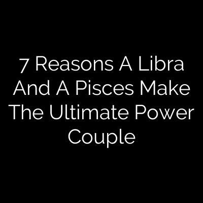 7 Reasons A Libra And A Pisces Make The Ultimate Power Couple | Libra ...