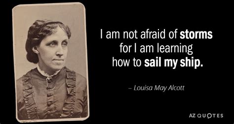 Louisa May Alcott quote: I am not afraid of storms for I am learning...