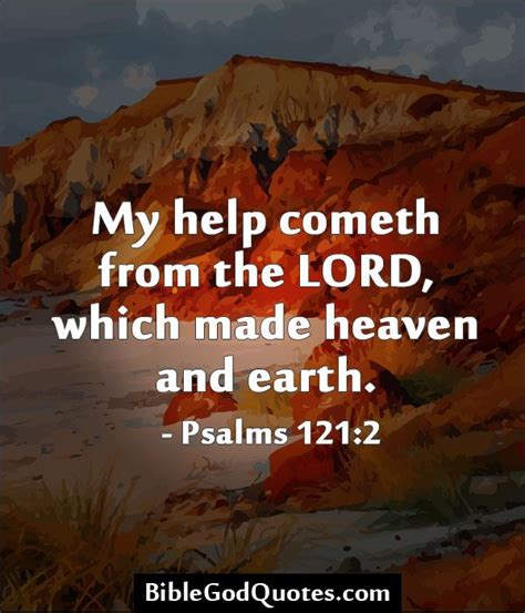 BibleGodQuotes.com My help cometh from the LORD, which made heaven and earth. - Psalms 121:2 ...