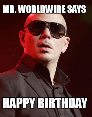 Meme Creator - Funny Mr. Worldwide says Happy birthday Meme Generator at MemeCreator.org!