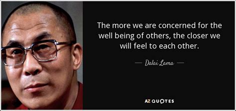 Dalai Lama quote: The more we are concerned for the well being of...