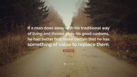 Robert Ruark Quote: “If a man does away with his traditional way of ...