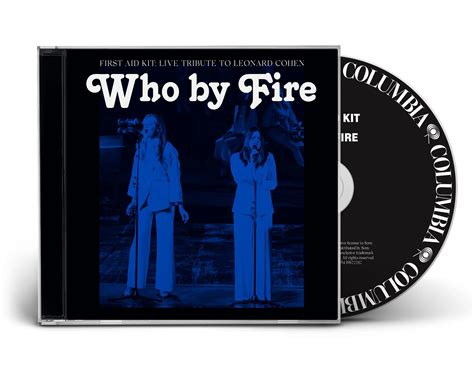 Who By Fire CD - First Aid Kit Leonard Cohen Tribute Due March 26, 2021 - AllanShowalter.com