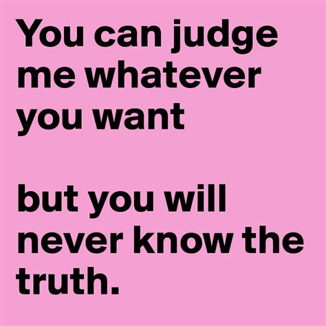 You can judge me whatever you want but you will never know the truth. - Post by aqurmarine on ...