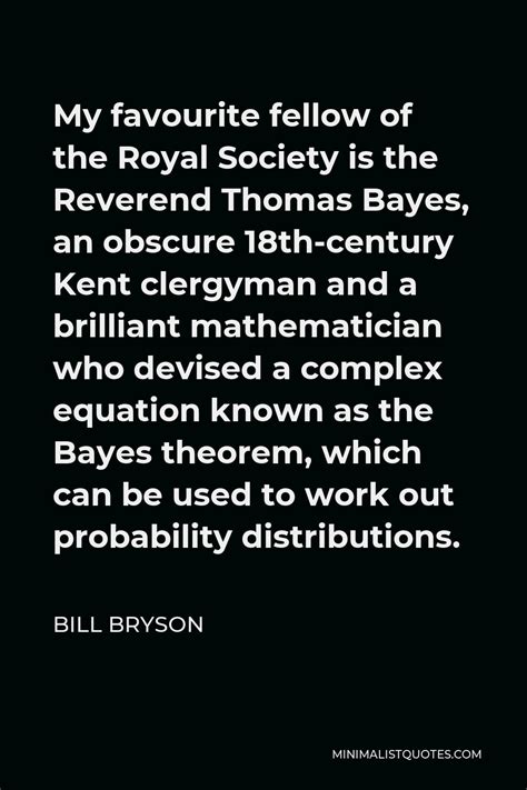 Bill Bryson Quote: My favourite fellow of the Royal Society is the ...